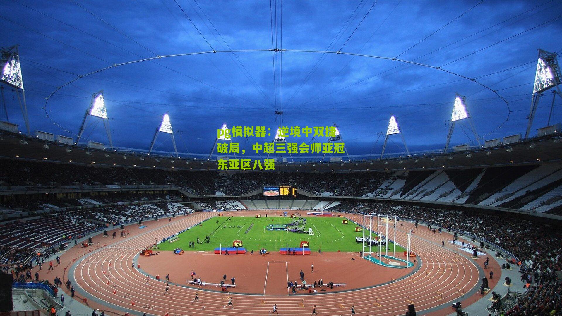 pg模拟器：逆境中双捷破局，中超三强会师亚冠东亚区八强