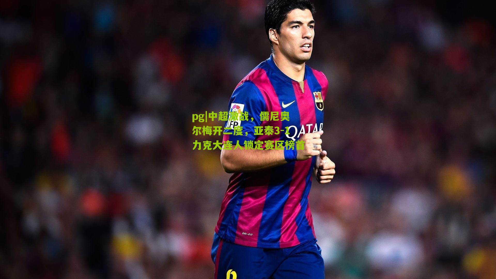 中超激战,儒尼奥尔梅开二度,亚泰3-1力克大连人锁定赛区榜首