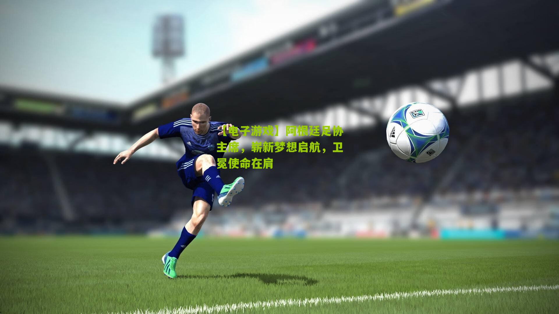 【电子游戏】阿根廷足协主席，崭新梦想启航，卫冕使命在肩