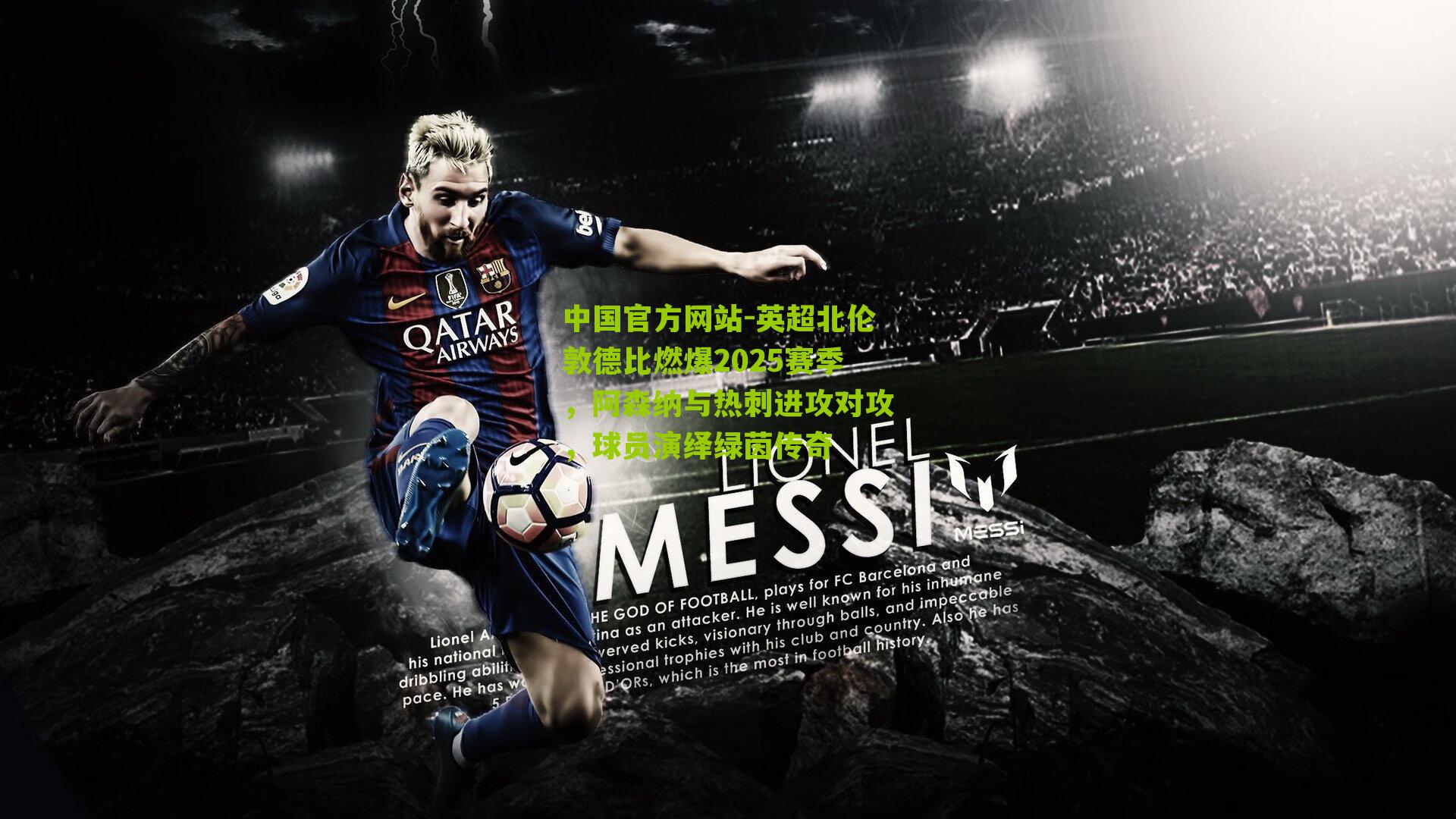 中国官方网站-英超北伦敦德比燃爆2025赛季，阿森纳与热刺进攻对攻，球员演绎绿茵传奇