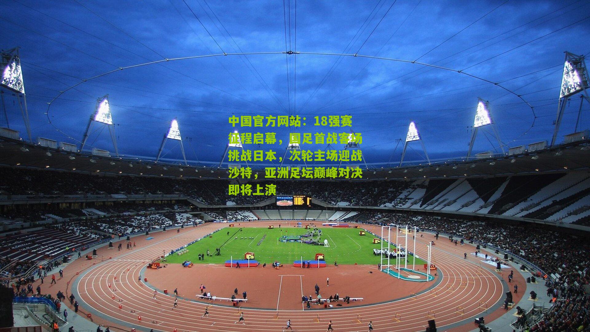 中国官方网站：18强赛征程启幕，国足首战客场挑战日本，次轮主场迎战沙特，亚洲足坛巅峰对决即将上演