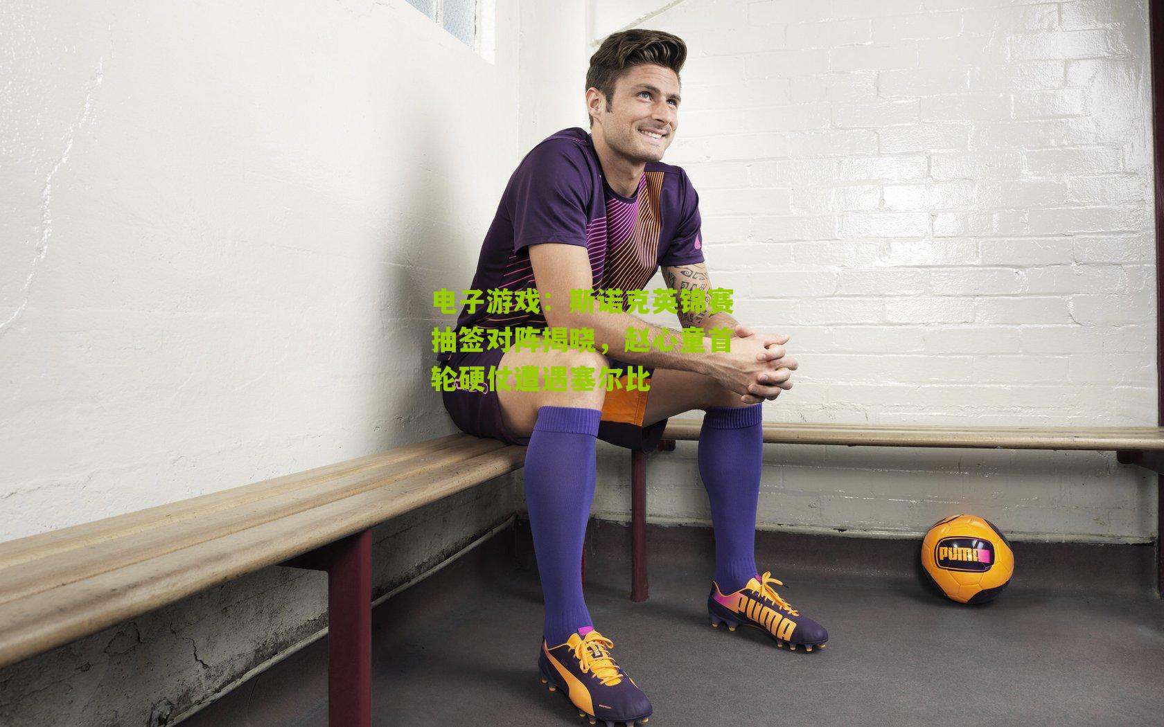 电子游戏：斯诺克英锦赛抽签对阵揭晓，赵心童首轮硬仗遭遇塞尔比