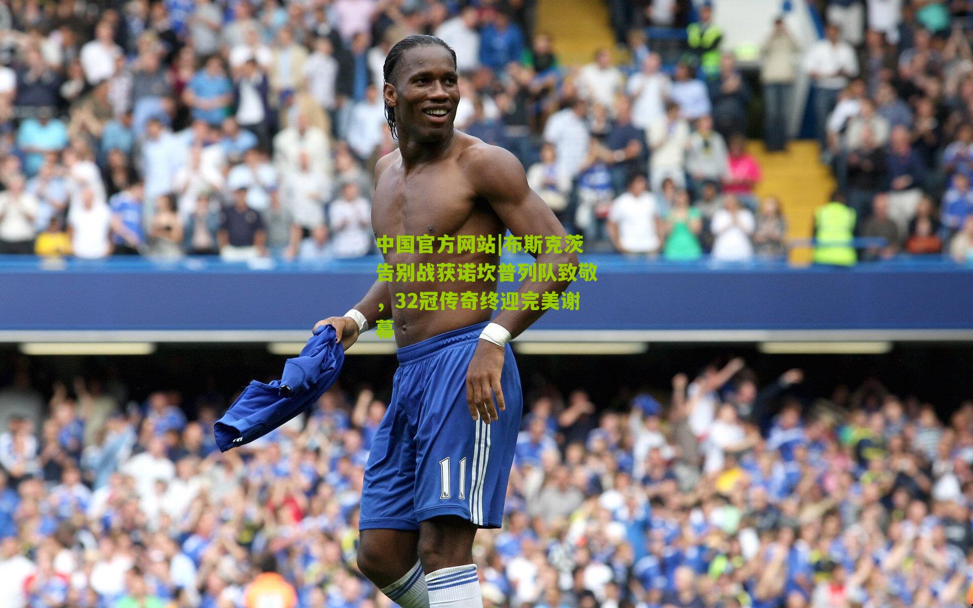 布斯克茨告别战获诺坎普列队致敬，32冠传奇终迎完美谢幕